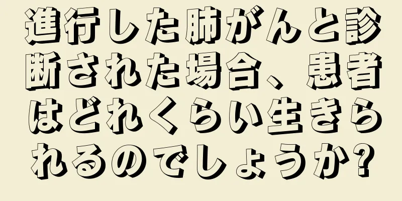 進行した肺がんと診断された場合、患者はどれくらい生きられるのでしょうか?