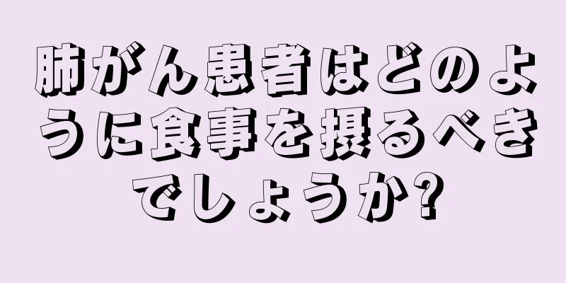 肺がん患者はどのように食事を摂るべきでしょうか?