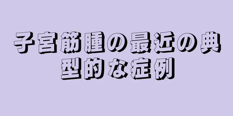 子宮筋腫の最近の典型的な症例