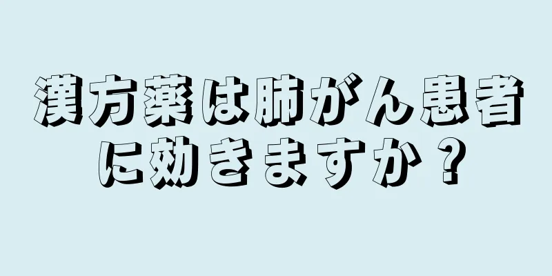 漢方薬は肺がん患者に効きますか？