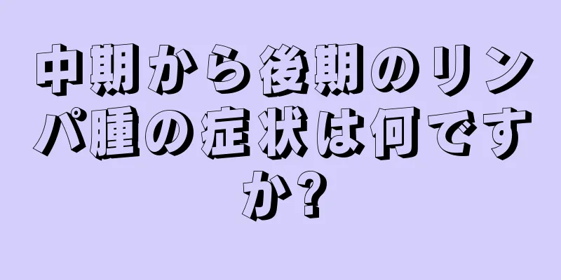 中期から後期のリンパ腫の症状は何ですか?