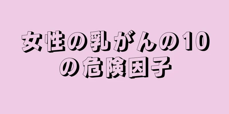 女性の乳がんの10の危険因子