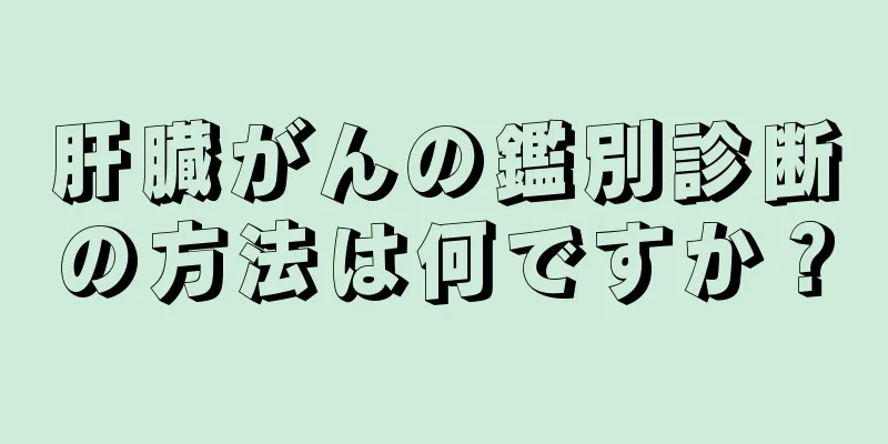 肝臓がんの鑑別診断の方法は何ですか？
