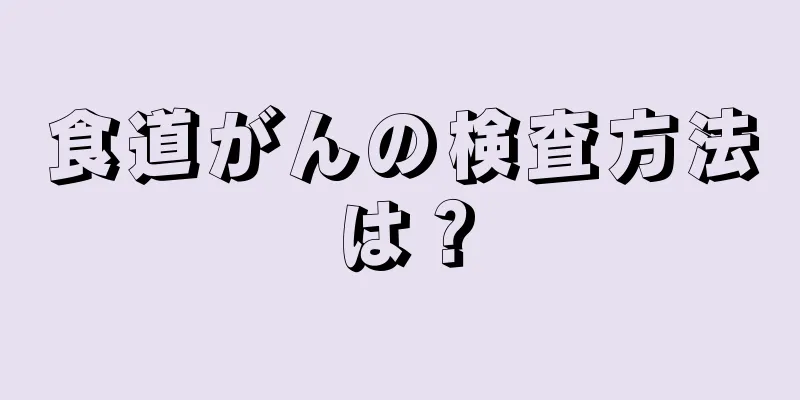 食道がんの検査方法は？