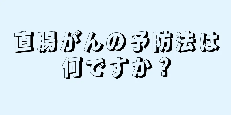 直腸がんの予防法は何ですか？