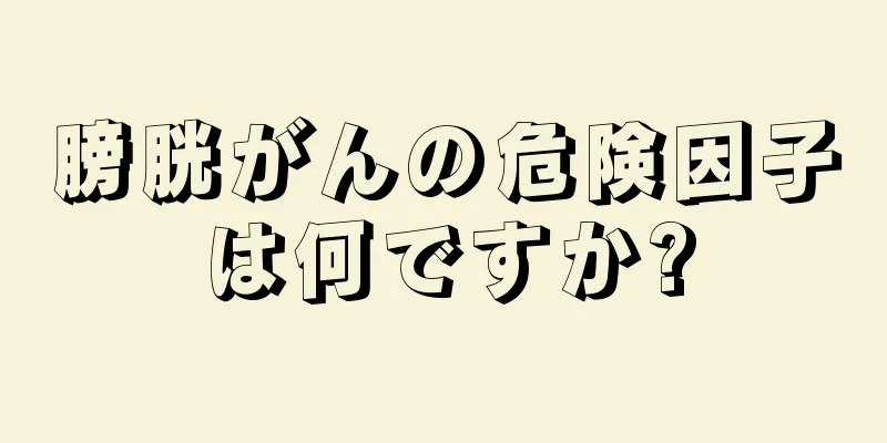 膀胱がんの危険因子は何ですか?