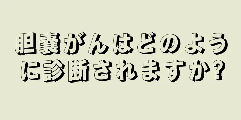 胆嚢がんはどのように診断されますか?