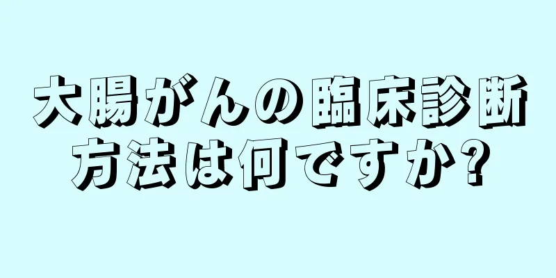 大腸がんの臨床診断方法は何ですか?