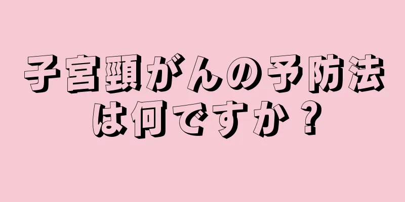 子宮頸がんの予防法は何ですか？