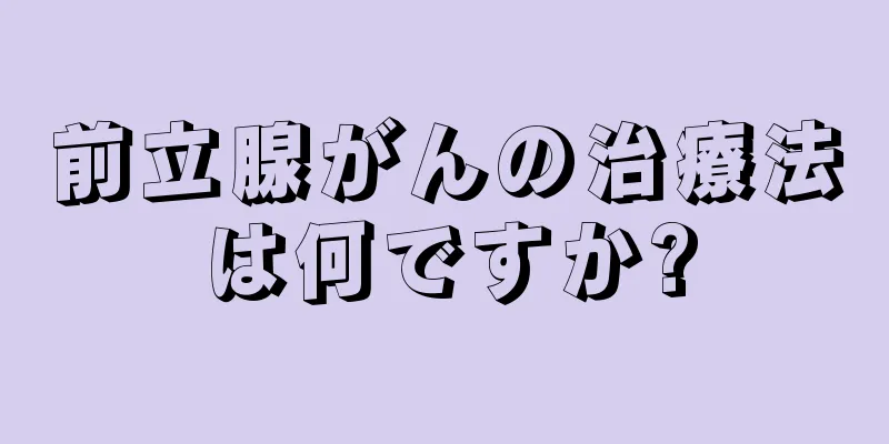 前立腺がんの治療法は何ですか?