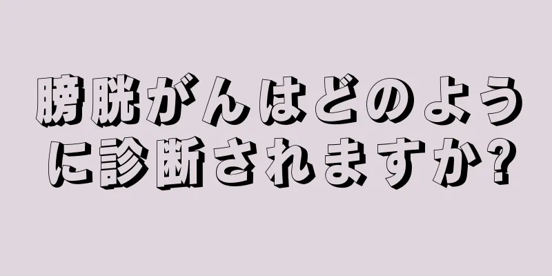 膀胱がんはどのように診断されますか?