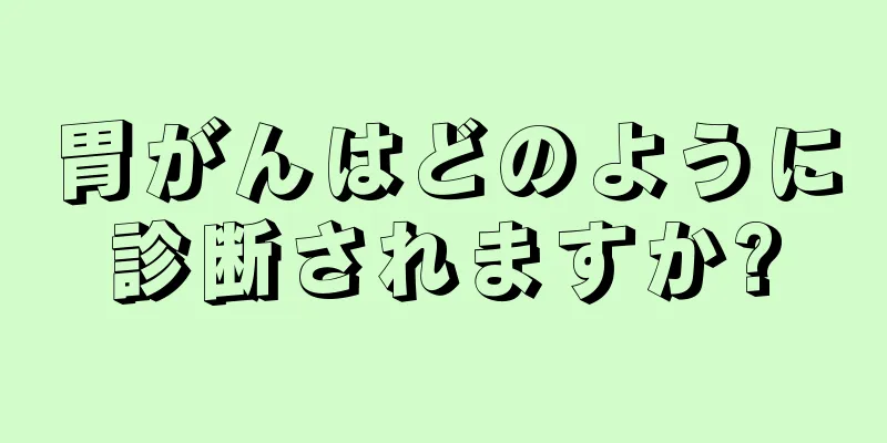 胃がんはどのように診断されますか?