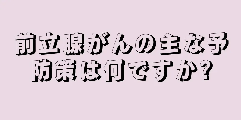 前立腺がんの主な予防策は何ですか?