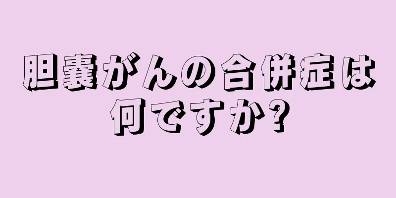 胆嚢がんの合併症は何ですか?
