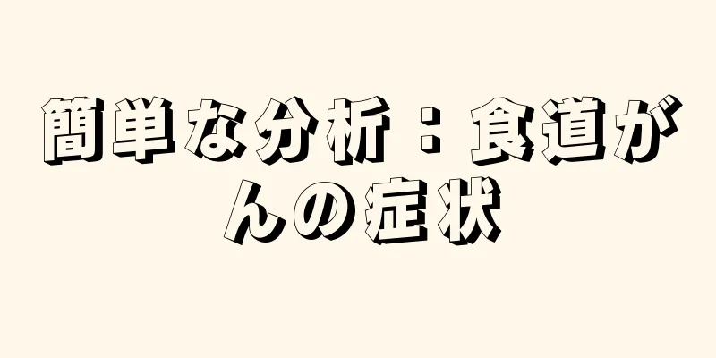 簡単な分析：食道がんの症状
