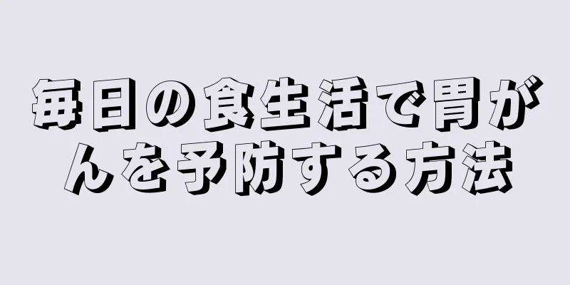 毎日の食生活で胃がんを予防する方法