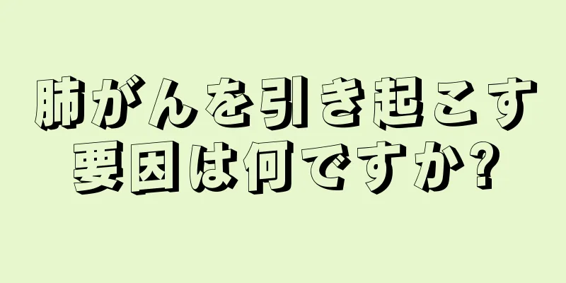 肺がんを引き起こす要因は何ですか?