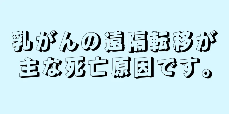乳がんの遠隔転移が主な死亡原因です。