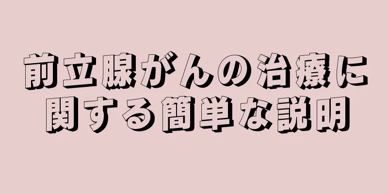前立腺がんの治療に関する簡単な説明