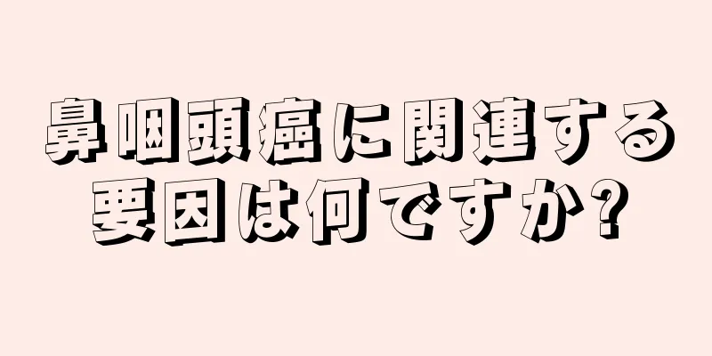 鼻咽頭癌に関連する要因は何ですか?