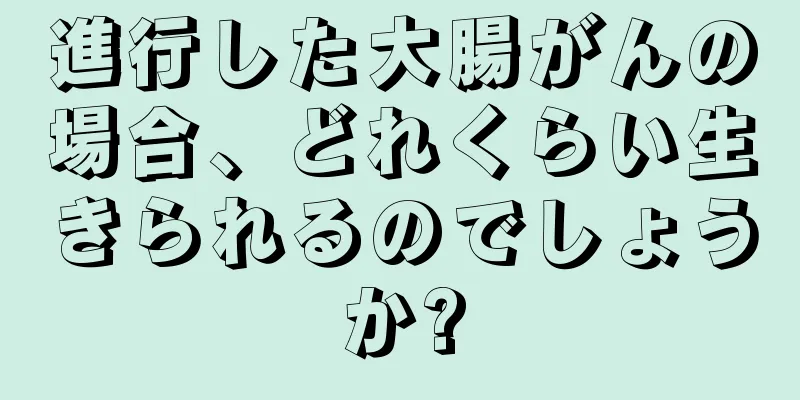 進行した大腸がんの場合、どれくらい生きられるのでしょうか?
