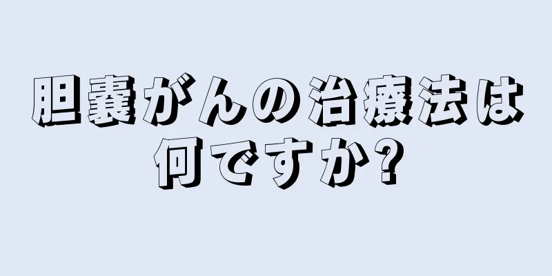 胆嚢がんの治療法は何ですか?