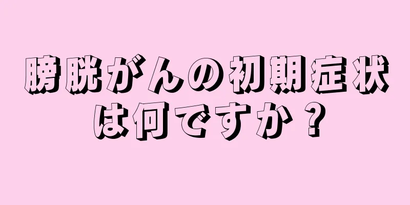 膀胱がんの初期症状は何ですか？