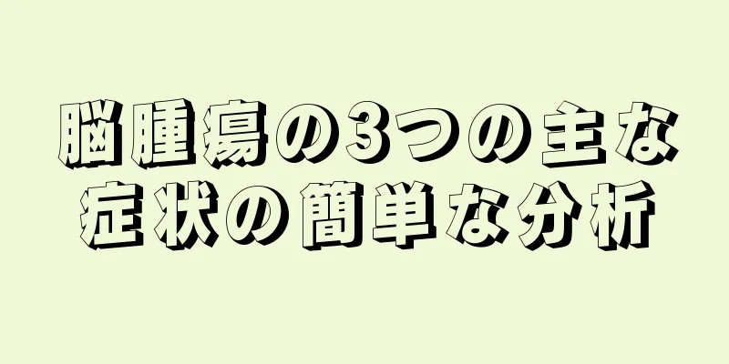 脳腫瘍の3つの主な症状の簡単な分析