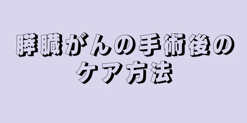 膵臓がんの手術後のケア方法
