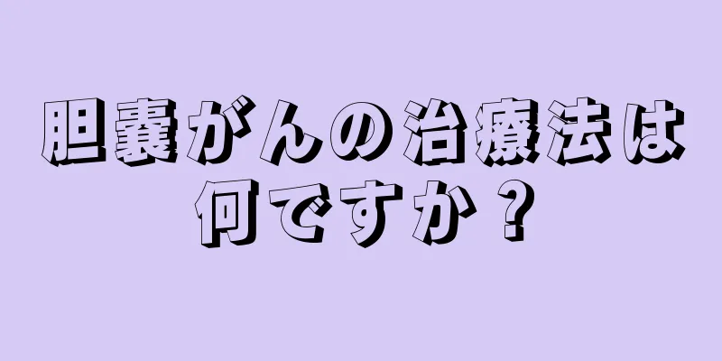 胆嚢がんの治療法は何ですか？