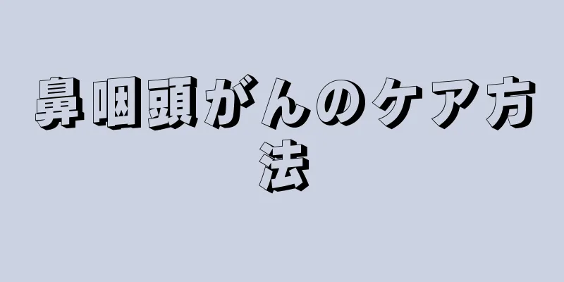 鼻咽頭がんのケア方法