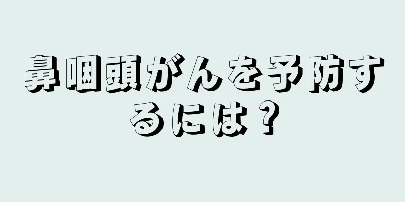 鼻咽頭がんを予防するには？
