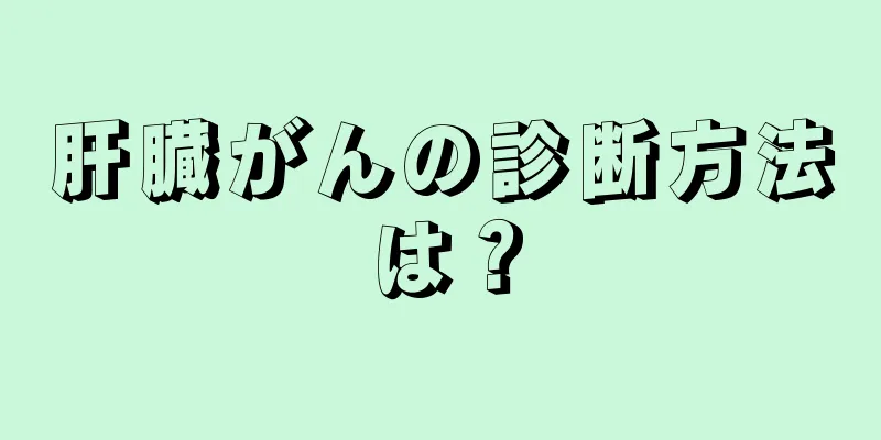 肝臓がんの診断方法は？