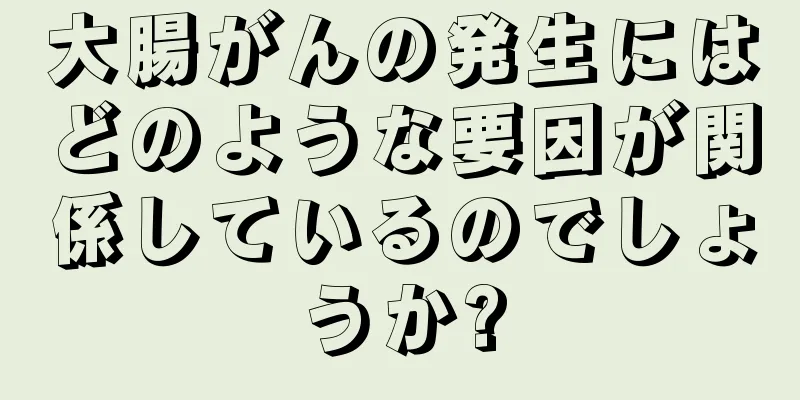 大腸がんの発生にはどのような要因が関係しているのでしょうか?