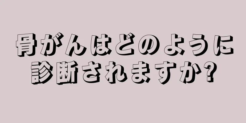 骨がんはどのように診断されますか?