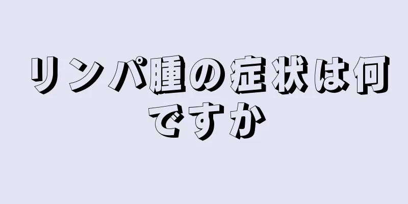 リンパ腫の症状は何ですか