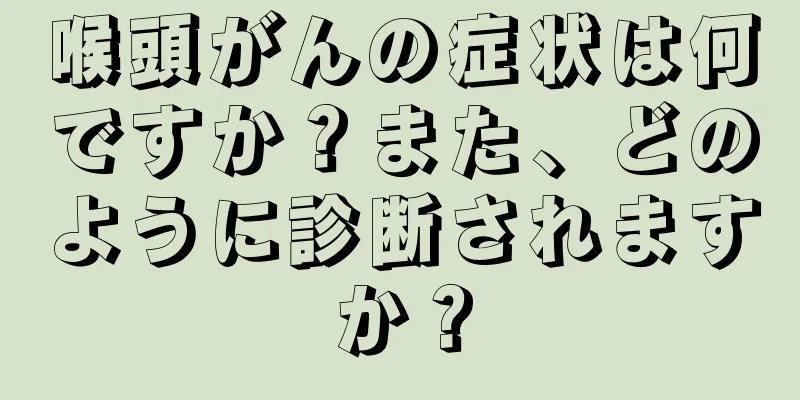 喉頭がんの症状は何ですか？また、どのように診断されますか？