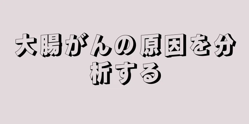 大腸がんの原因を分析する