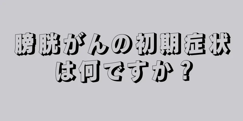 膀胱がんの初期症状は何ですか？