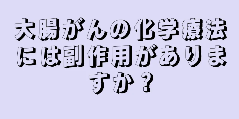 大腸がんの化学療法には副作用がありますか？