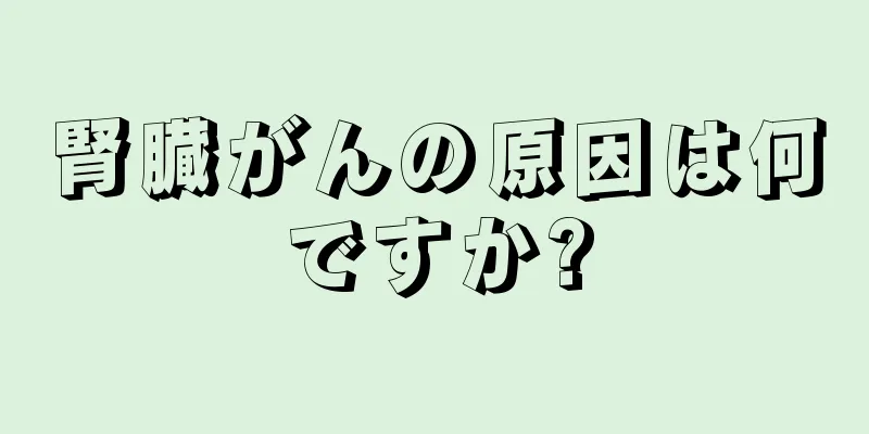 腎臓がんの原因は何ですか?