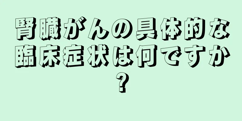 腎臓がんの具体的な臨床症状は何ですか?