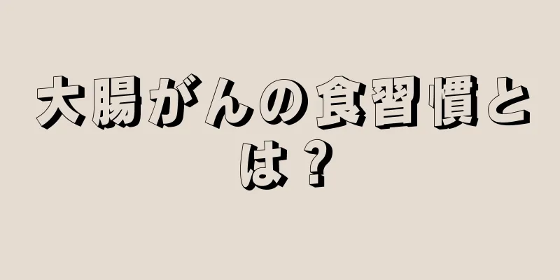 大腸がんの食習慣とは？