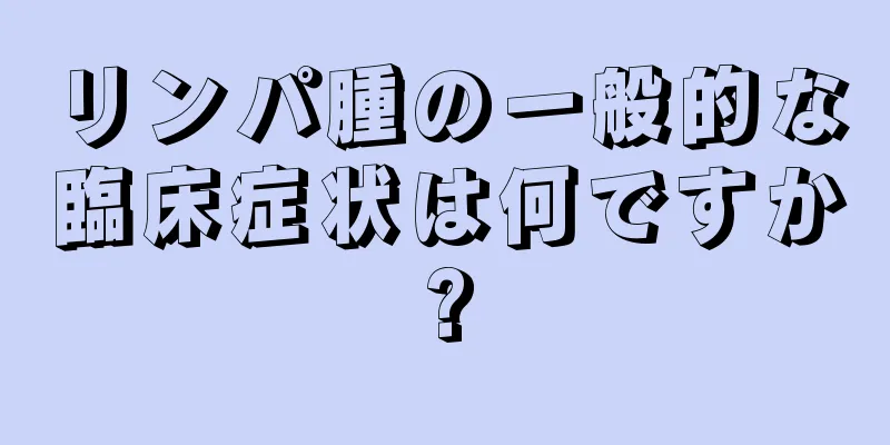 リンパ腫の一般的な臨床症状は何ですか?