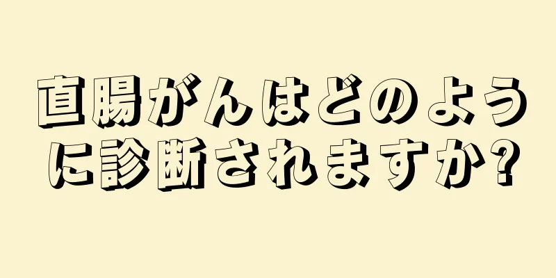 直腸がんはどのように診断されますか?