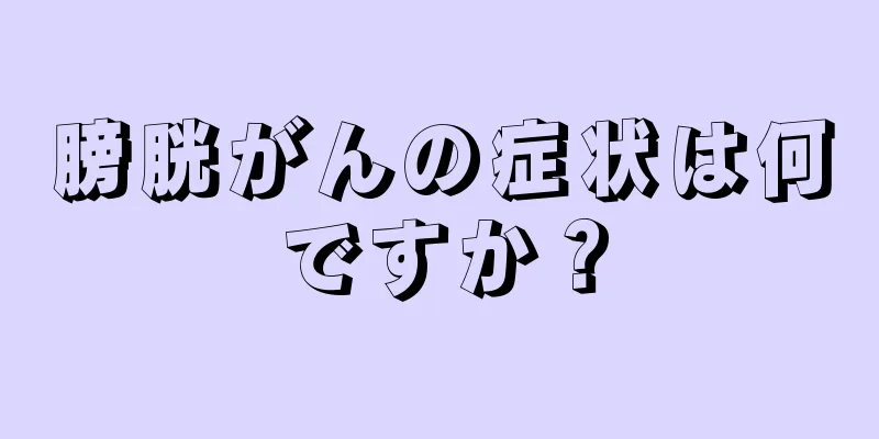 膀胱がんの症状は何ですか？
