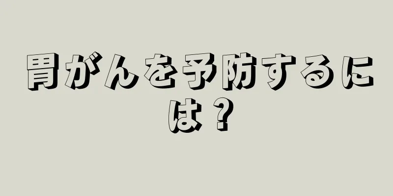 胃がんを予防するには？
