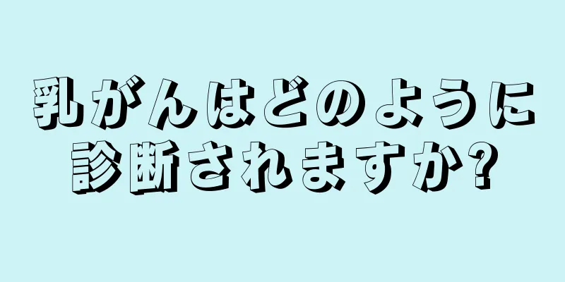 乳がんはどのように診断されますか?