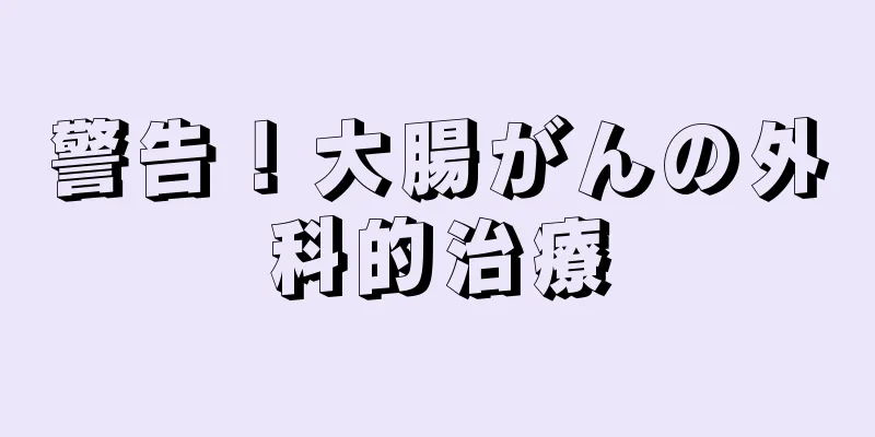 警告！大腸がんの外科的治療