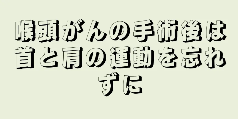 喉頭がんの手術後は首と肩の運動を忘れずに
